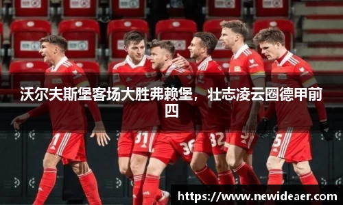 沃尔夫斯堡客场大胜弗赖堡，壮志凌云圈德甲前四