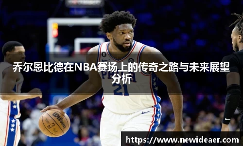 乔尔恩比德在NBA赛场上的传奇之路与未来展望分析
