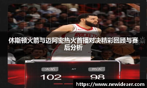 休斯顿火箭与迈阿密热火首播对决精彩回顾与赛后分析