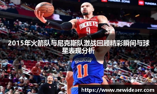 2015年火箭队与尼克斯队激战回顾精彩瞬间与球星表现分析