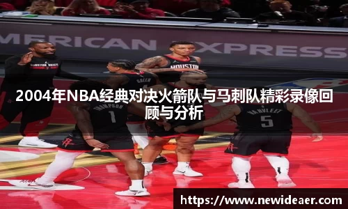 2004年NBA经典对决火箭队与马刺队精彩录像回顾与分析